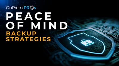 OnPrem Pros Peace of Mind Backup Strategies