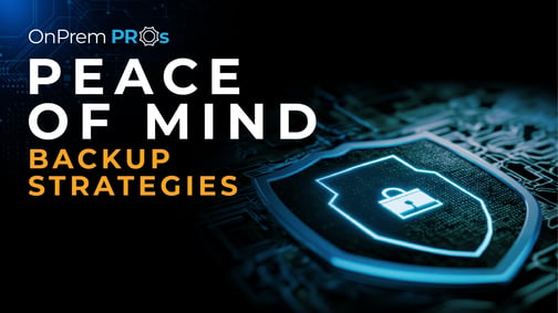 OnPrem Pros Peace of Mind Backup Strategies